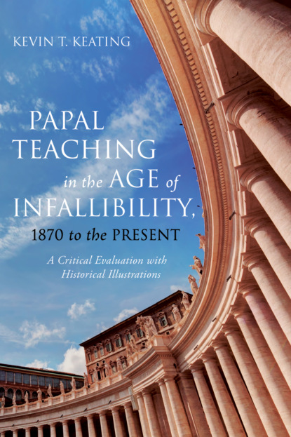 Kevin T. Keating - Papal Teaching in the Age of Infallibility, 1870 to the Present