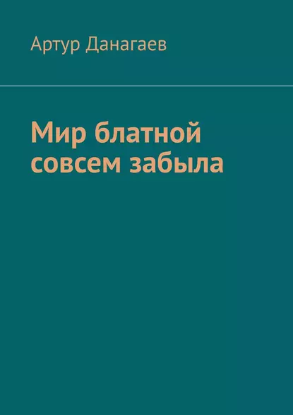 Обложка книги Мир блатной совсем забыла, Артур Данагаев