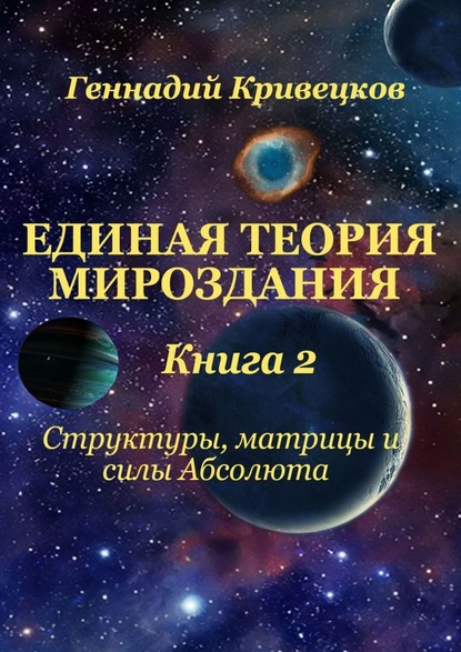 Геннадий Кривецков — Единая Теория Мироздания. Книга 2. Структуры, матрицы и силы Абсолюта