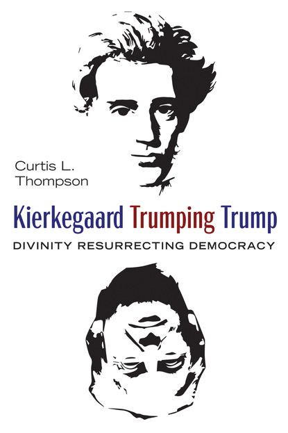 Curtis L. Thompson — Kierkegaard Trumping Trump