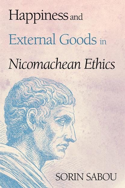 Sorin Sabou - Happiness and External Goods in Nicomachean Ethics