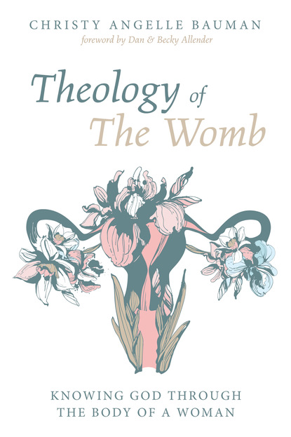 Christy Angelle Bauman — Theology of The Womb