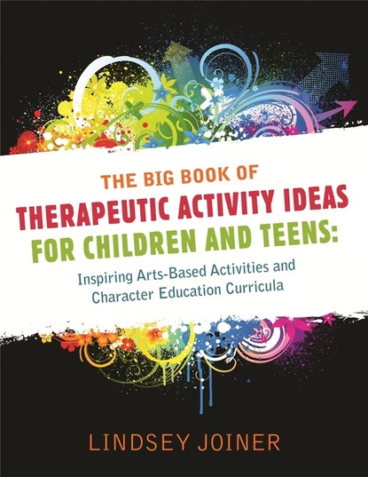 Lindsey Joiner - The Big Book of Therapeutic Activity Ideas for Children and Teens