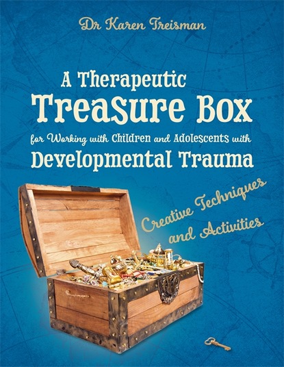 Karen Treisman - A Therapeutic Treasure Box for Working with Children and Adolescents with Developmental Trauma