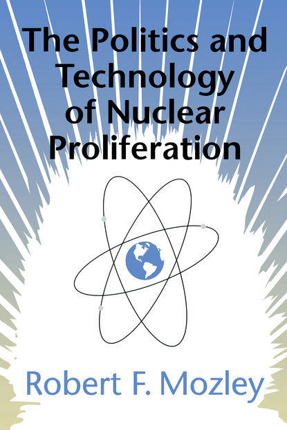 Robert F. Mozley - The Politics and Technology of Nuclear Proliferation