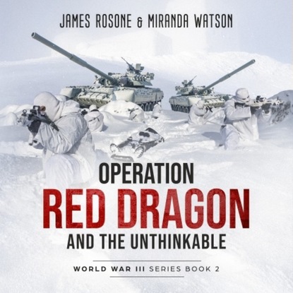 Operation Red Dragon and the Unthinkable - World War III Series, Book 2 (Unadbridged) (James Rosone). 