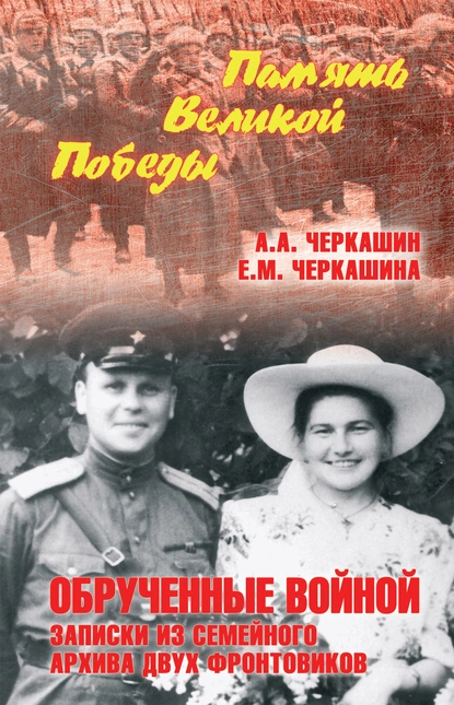 Обложка книги Обрученные войной. Записки из семейного архива двух фронтовиков, Андрей Черкашин