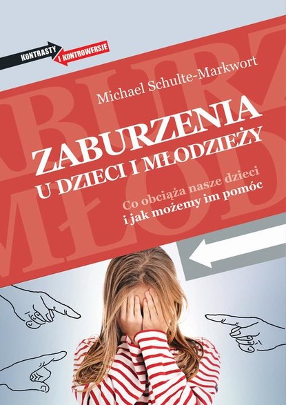 Michael Schulte-Markwort - Zaburzenia u dzieci i młodzieży. Co obciąża nasze dzieci i jak możemy im pomóc