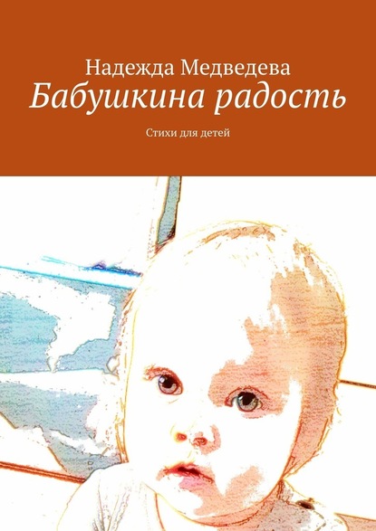 Надежда Медведева - Бабушкина радость. Стихи для детей