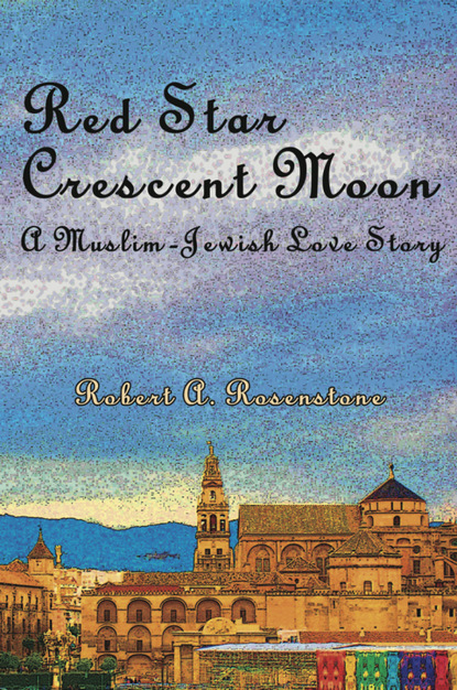 Robert A. Rosenstone - Red Star, Crescent Moon: A Muslim-Jewish Love Story