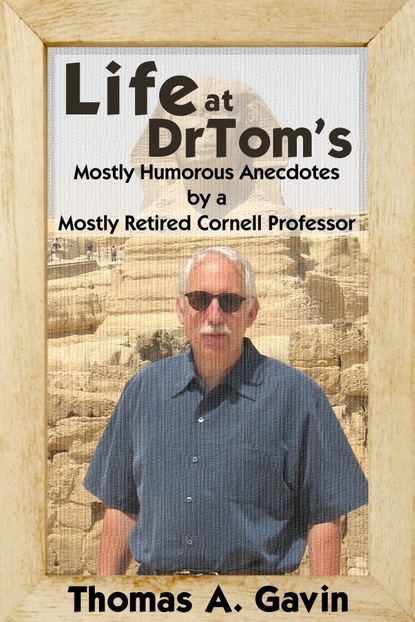 Thomas A. Gavin - Life at DrTom's: Mostly Humorous Anecdotes by a Mostly Retired Cornell Professor