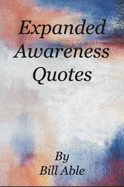 Bill MDiv Able - Expanded Awareness Quotes