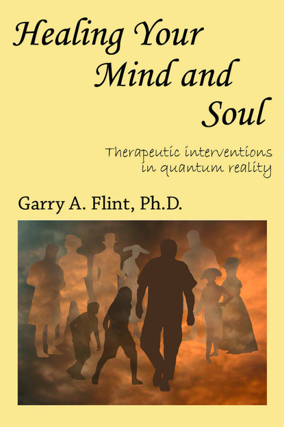 Garry Flint - Healing Your Mind and Soul: Therapeutic Interventions in Quantum Reality