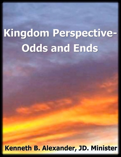 Kenneth B. Alexander Alexander - Kingdom Perspective: Odds and Ends