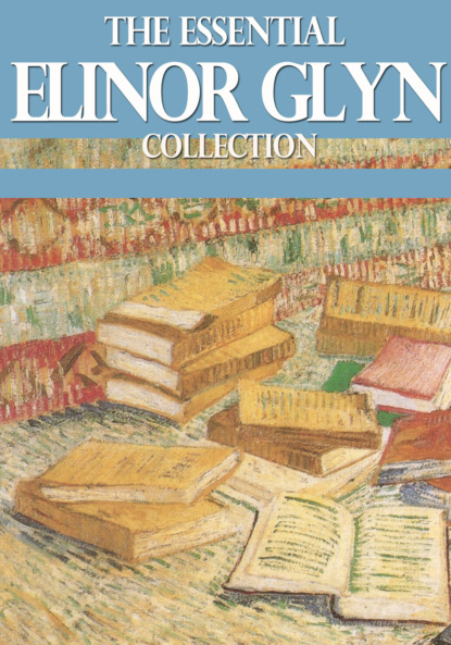 Glyn Elinor - The Essential Elinor Glyn Collection