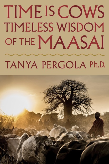 Tanya Pergola Ph.D. - Time is Cows: Timeless Wisdom of the Maasai