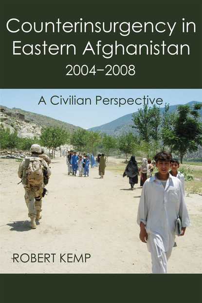 Robert Kemp - Counterinsurgency In Eastern Afghanistan 2004-2008: A Civilian Perspective