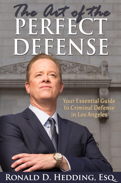 Ronald D. Hedding - The Art of the Perfect Defense: Your Essential Guide to Criminal Defense In Los Angeles