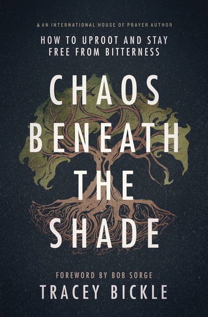 Tracey Bickle — Chaos Beneath the Shade: How to Uproot and Stay Free from Bitterness