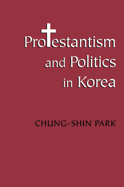 Chung-shin Park - Protestantism and Politics in Korea