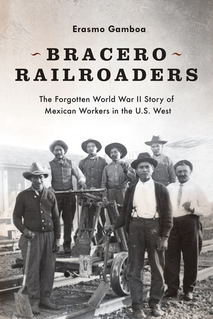 Erasmo Gamboa - Bracero Railroaders