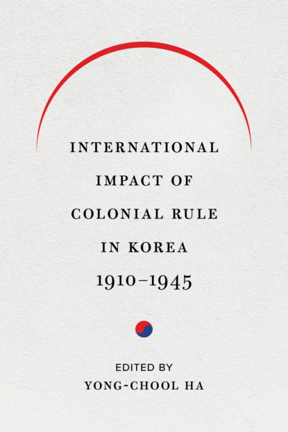 Группа авторов - International Impact of Colonial Rule in Korea, 1910-1945