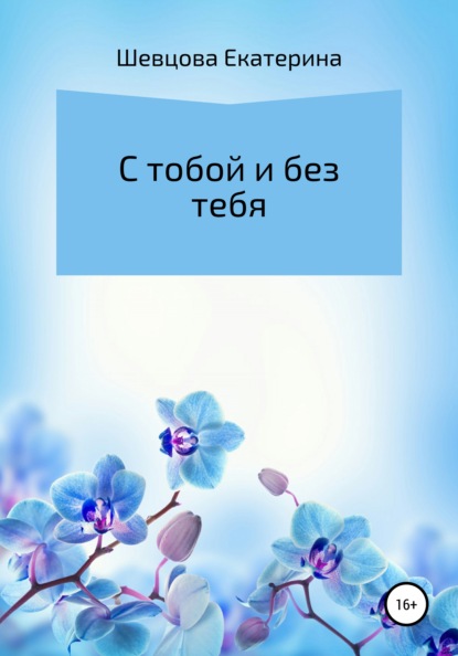 Екатерина Николаевна Шевцова С тобой и без тебя