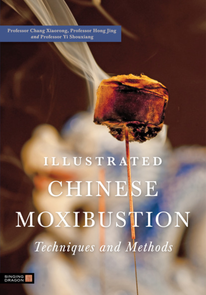 Xiaorong Chang - Illustrated Chinese Moxibustion Techniques and Methods