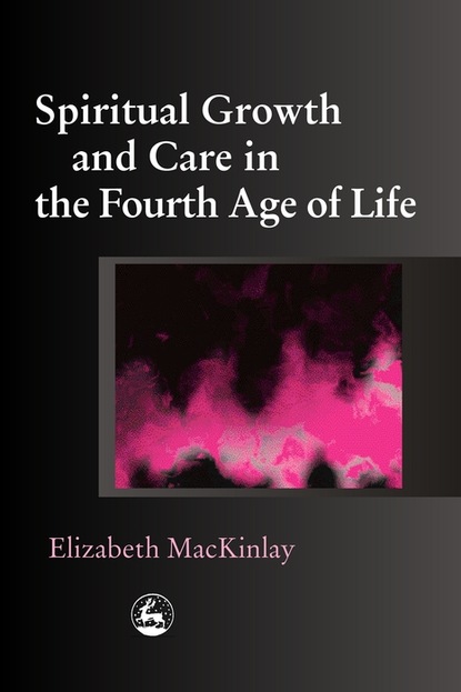 Elizabeth MacKinlay - Spiritual Growth and Care in the Fourth Age of Life