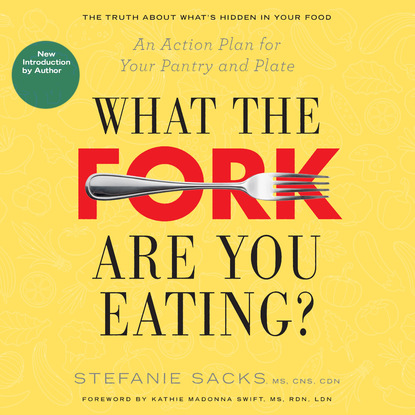 Stefanie Sacks MS CNS CDN — What the Fork Are You Eating? - An Action Plan for Your Pantry and Plate (Unabridged)