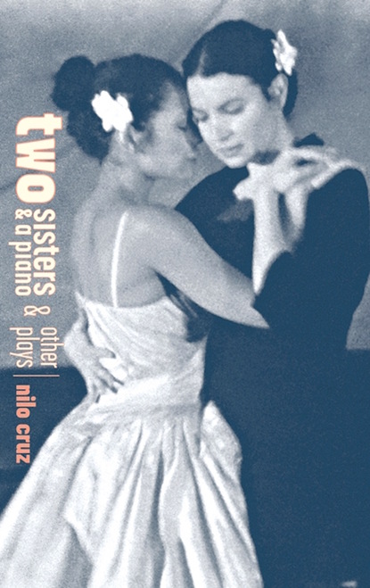 Nilo Cruz - Two Sisters and a Piano and Other Plays