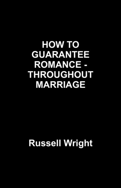 Russell Wright — HOW TO GUARNTEE ROMANCE -THOUGHOUT  MARRIAGE