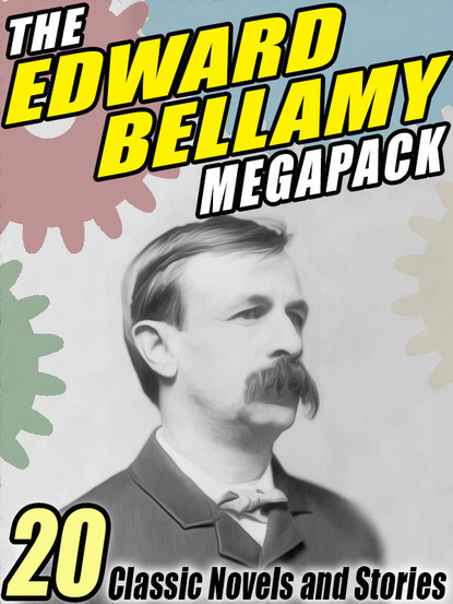 Edward Bellamy - The Edward Bellamy MEGAPACK ®