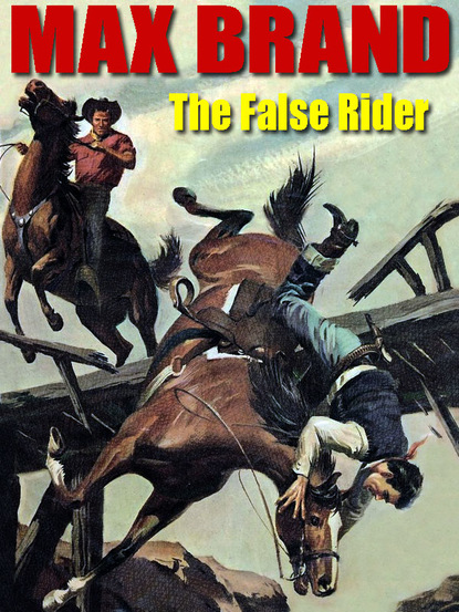 Max Brand - The False Rider