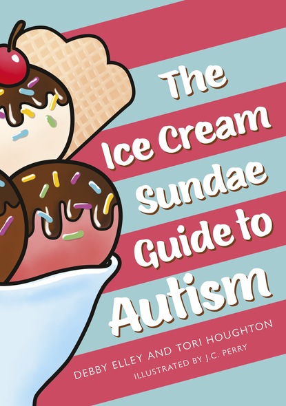 Debby Elley - The Ice-Cream Sundae Guide to Autism