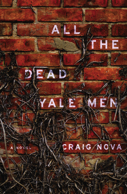 Craig Nova — All the Dead Yale Men