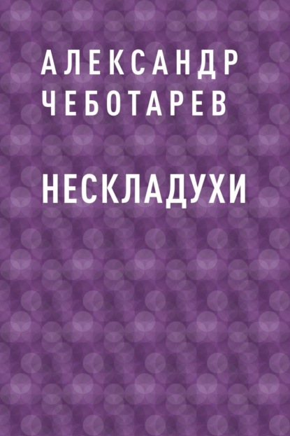 Александр Анатольевич Чеботарев — Нескладухи