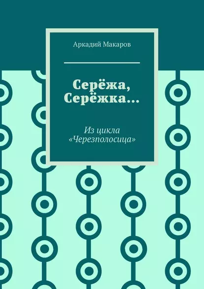Обложка книги Серёжа, Серёжка… Из цикла «Черезполосица», Аркадий Макаров