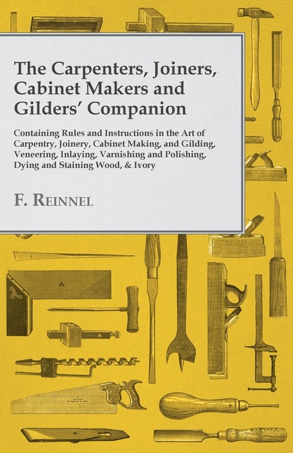 F. Reinnel — The Carpenters, Joiners, Cabinet Makers and Gilders' Companion