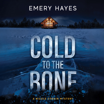 Cold to the Bone - A Nicole Cobain Mystery, Book 1 (Unabridged) - Emery Hayes