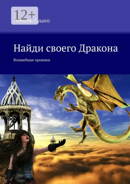 Обложка книги Найди своего Дракона. Волшебные хроники, Любовь Сушко
