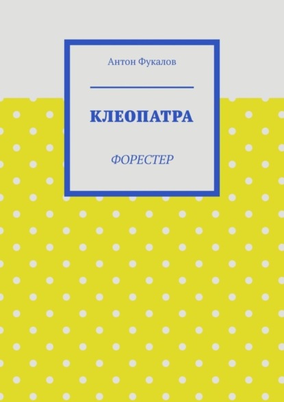 Антон Вячеславович Фукалов - Клеопатра. Форестер