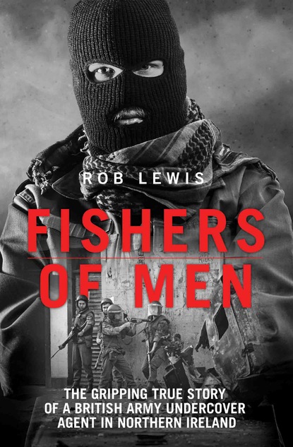 Rob Lewis — Fishers of Men - The Gripping True Story of a British Undercover Agent in Northern Ireland