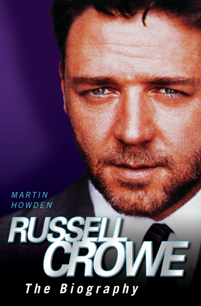 Martin Howden — Russell Crowe - The Biography