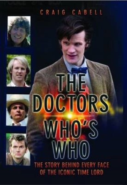 Craig Cabell — The Doctors Who's Who - The Story Behind Every Face of the Iconic Time Lord: Celebrating its 50th Year