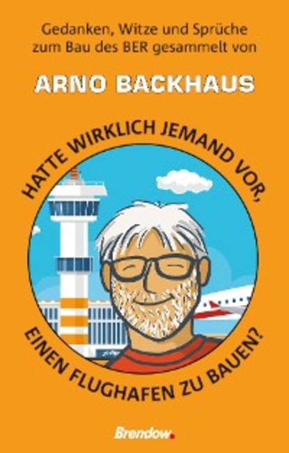 Arno Backhaus - Hatte wirklich jemand vor, einen Flughafen zu bauen?