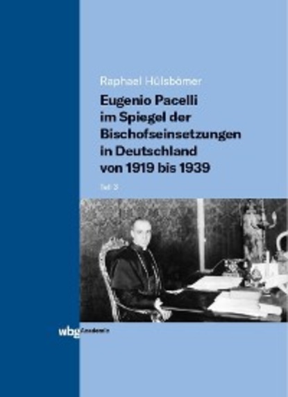 

Eugenio Pacelli im Spiegel der Bischofseinsetzungen in Deutschland von 1919 bis 1939