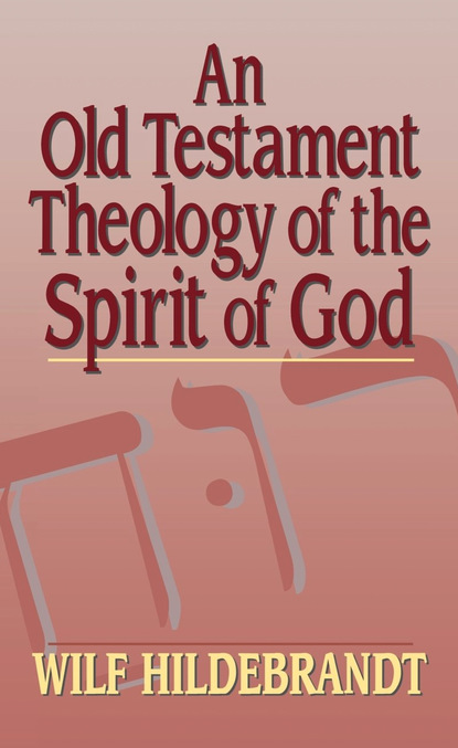 Wilf Hildebrandt — An Old Testament Theology of the Spirit of God