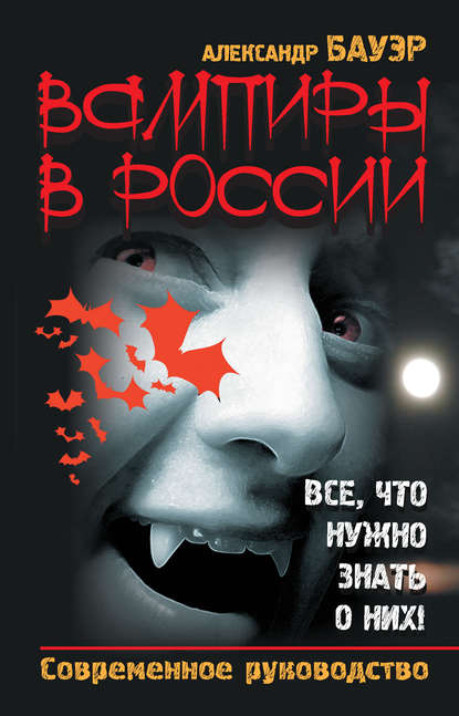 Александр Бауэр — Вампиры в России. Все, что нужно знать о них! Современное руководство