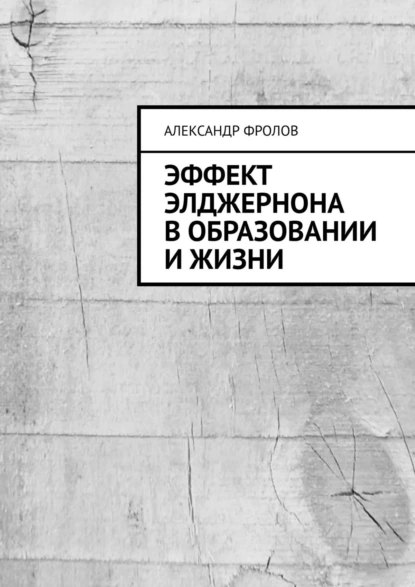 Обложка книги Эффект Элджернона в образовании и жизни, Александр Фролов